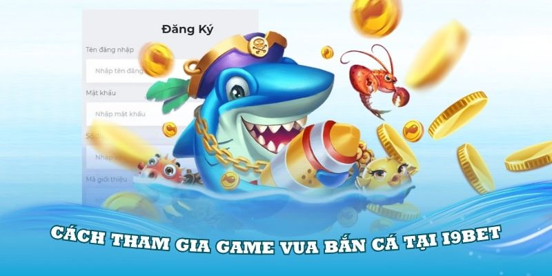 Hướng dẫn cách tham gia game vua bắn cá tại i9Bet