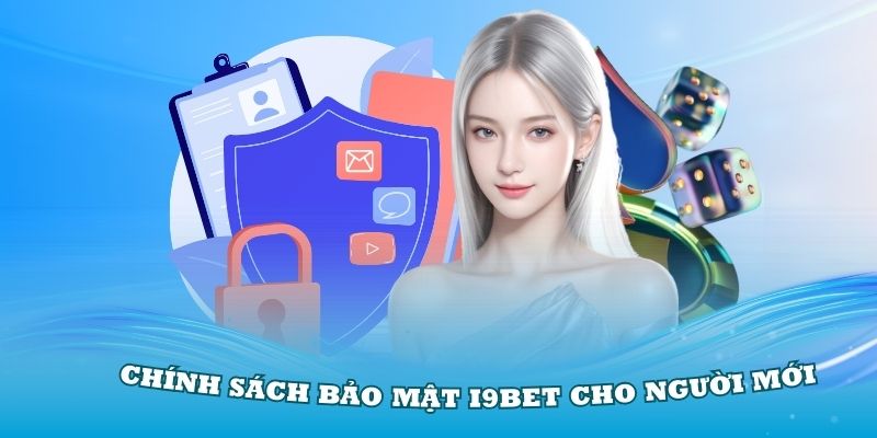 Hiểu rõ hơn về chính sách bảo mật i9Bet cho người mới