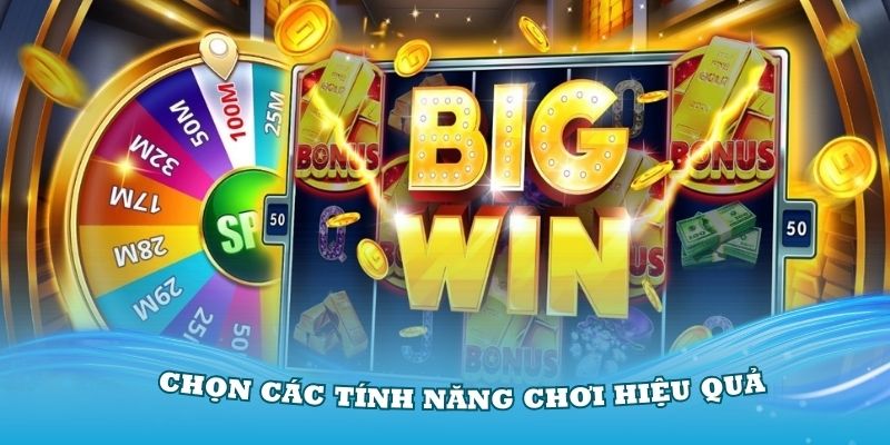 Nên lựa chọn các tính năng chơi hiệu quả