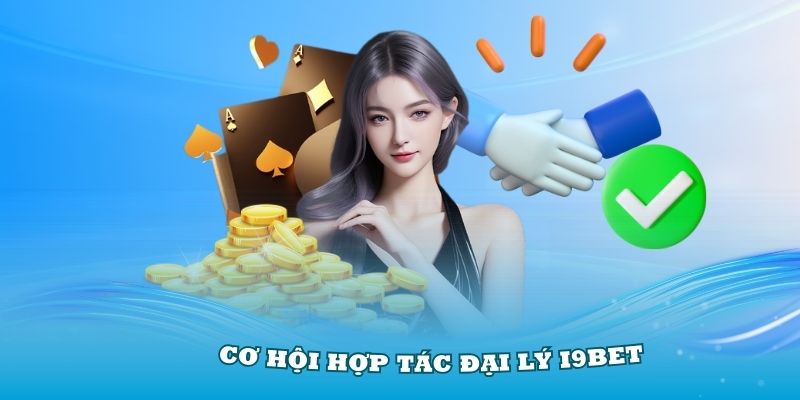 Hiểu rõ về cơ hội hợp tác đại lý i9Bet hấp dẫn