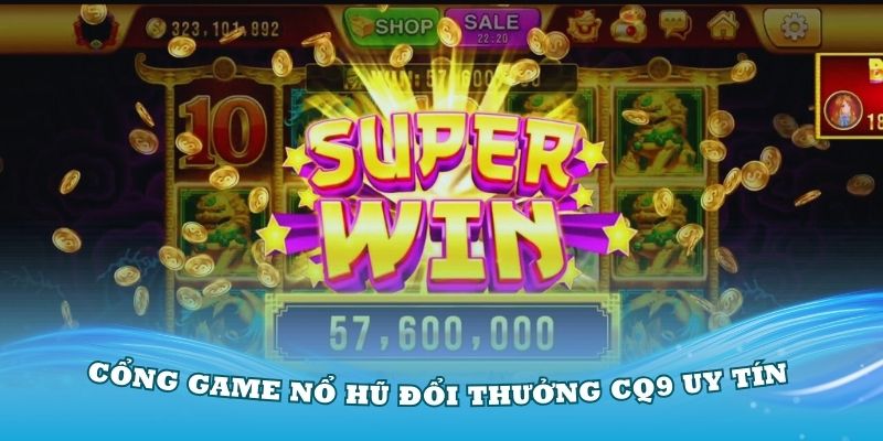 Cổng game nổ hũ đổi thưởng CQ9 uy tín