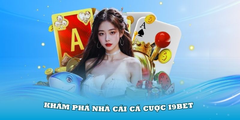 Khám phá rõ nét hơn về nhà cái cá cược i9Bet