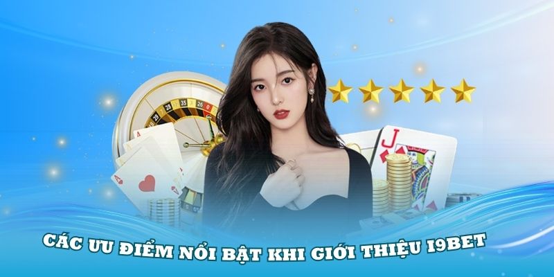 Tổng hợp các ưu điểm nổi bật khi giới thiệu i9Bet