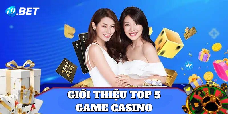 Giới thiệu tổng quan về top 5 game casino nổi trội nhất 2024 i9bet