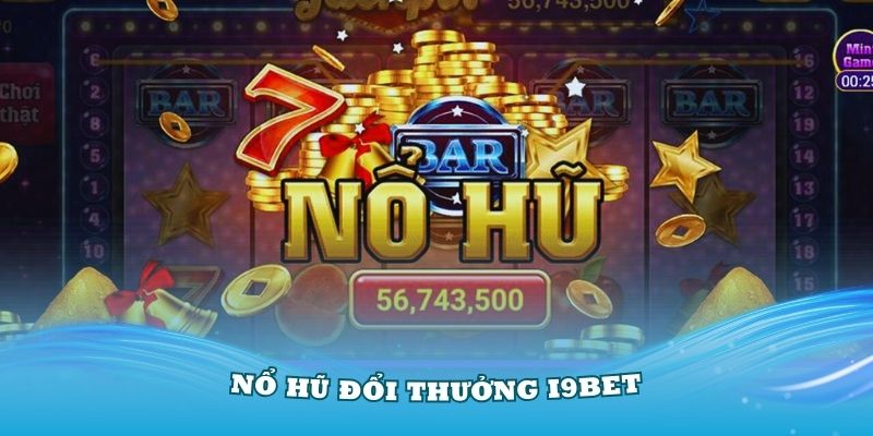 Nổ Hũ Đổi Thưởng I9bet – Sảnh Game Slot Hấp Dẫn Nhất 2024