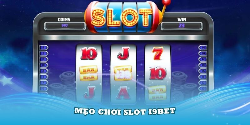 Mẹo Chơi Slot I9bet Hiệu Quả Dễ Trúng Lớn Dành Cho Người Mới