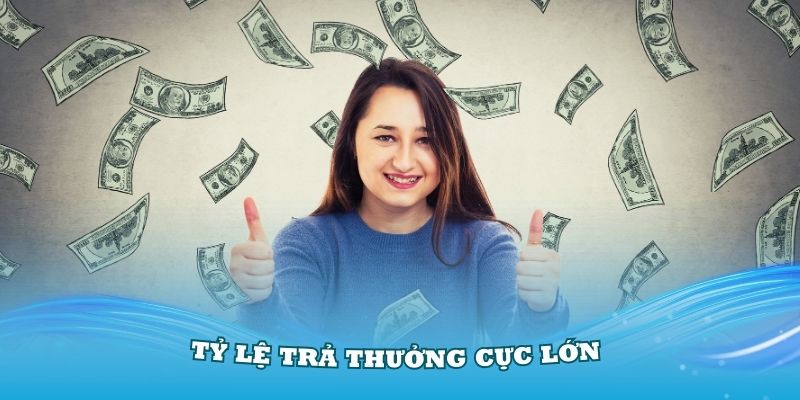 Tỷ lệ trả thưởng cực lớn