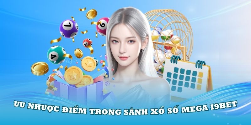 Đánh giá ưu nhược điểm trong sảnh xổ số Mega i9Bet