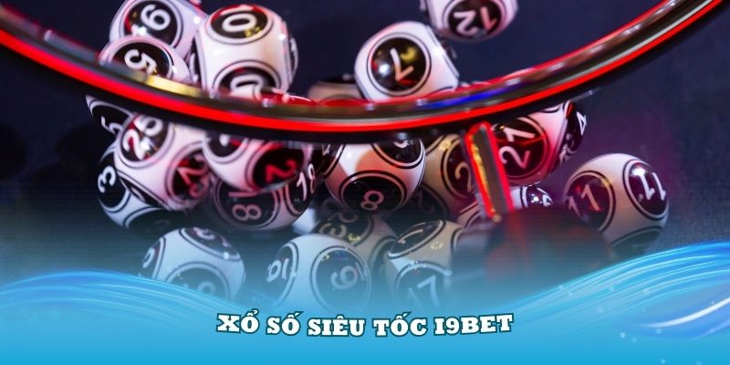 Xổ Số Siêu Tốc I9bet Với Nhiều Ưu Điểm Nổi Trội Nhất